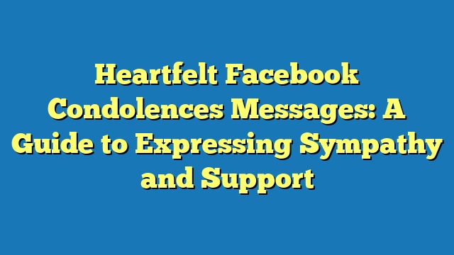 Heartfelt Facebook Condolences Messages: A Guide to Expressing Sympathy and Support