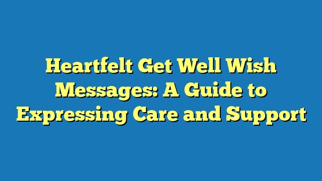 Heartfelt Get Well Wish Messages: A Guide to Expressing Care and Support