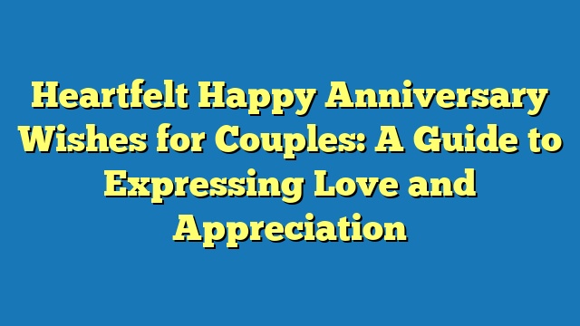 Heartfelt Happy Anniversary Wishes for Couples: A Guide to Expressing Love and Appreciation