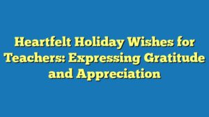 Heartfelt Holiday Wishes for Teachers: Expressing Gratitude and Appreciation