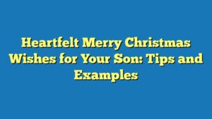 Heartfelt Merry Christmas Wishes for Your Son: Tips and Examples