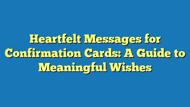 Heartfelt Messages for Confirmation Cards: A Guide to Meaningful Wishes