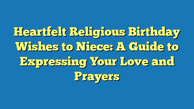 Heartfelt Religious Birthday Wishes to Niece: A Guide to Expressing Your Love and Prayers