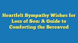 Heartfelt Sympathy Wishes for Loss of Son: A Guide to Comforting the Bereaved
