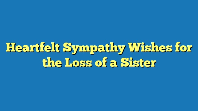 Heartfelt Sympathy Wishes for the Loss of a Sister