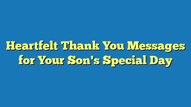 Heartfelt Thank You Messages for Your Son's Special Day