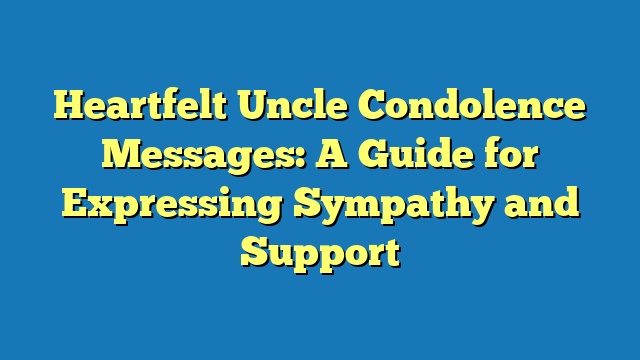 Heartfelt Uncle Condolence Messages: A Guide for Expressing Sympathy and Support