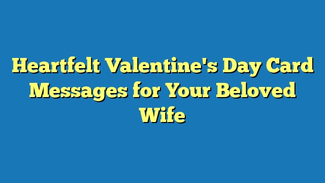 Heartfelt Valentine's Day Card Messages for Your Beloved Wife