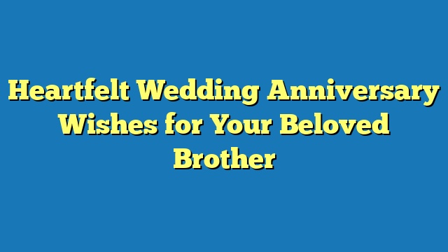 Heartfelt Wedding Anniversary Wishes for Your Beloved Brother