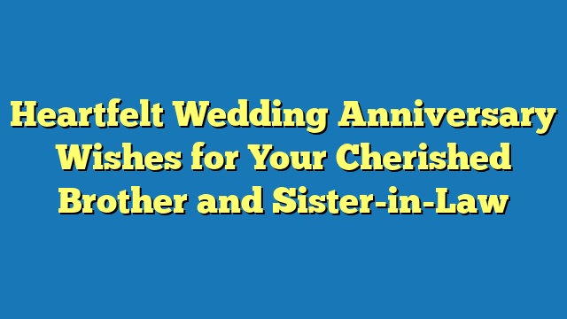 Heartfelt Wedding Anniversary Wishes for Your Cherished Brother and Sister-in-Law