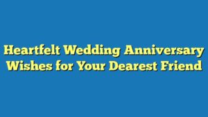 Heartfelt Wedding Anniversary Wishes for Your Dearest Friend