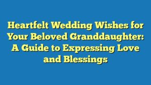 Heartfelt Wedding Wishes for Your Beloved Granddaughter: A Guide to Expressing Love and Blessings