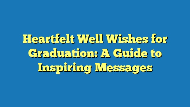 Heartfelt Well Wishes for Graduation: A Guide to Inspiring Messages