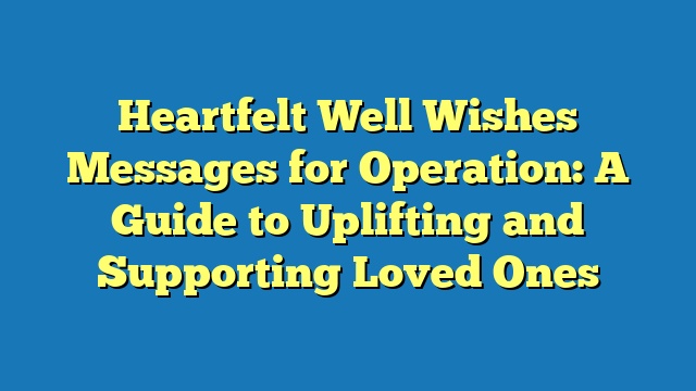 Heartfelt Well Wishes Messages for Operation: A Guide to Uplifting and Supporting Loved Ones