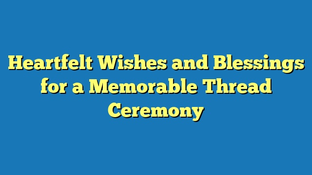 Heartfelt Wishes and Blessings for a Memorable Thread Ceremony