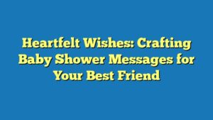 Heartfelt Wishes: Crafting Baby Shower Messages for Your Best Friend