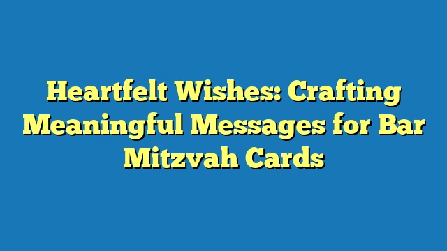 Heartfelt Wishes: Crafting Meaningful Messages for Bar Mitzvah Cards