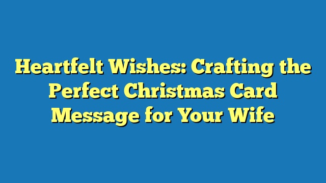 Heartfelt Wishes: Crafting the Perfect Christmas Card Message for Your Wife