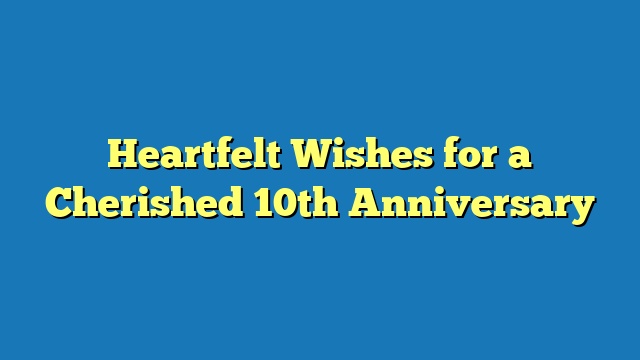 Heartfelt Wishes for a Cherished 10th Anniversary