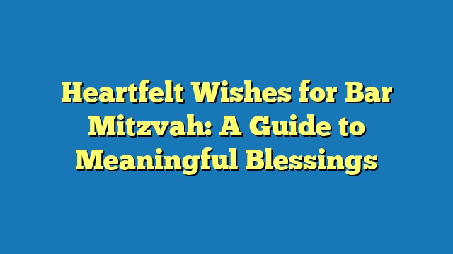 Heartfelt Wishes for Bar Mitzvah: A Guide to Meaningful Blessings