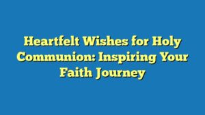 Heartfelt Wishes for Holy Communion: Inspiring Your Faith Journey
