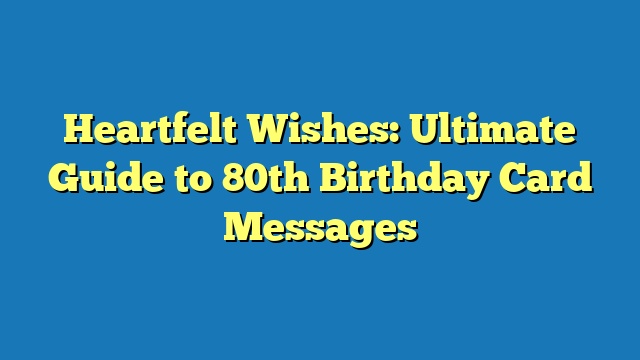 Heartfelt Wishes: Ultimate Guide to 80th Birthday Card Messages