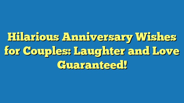 Hilarious Anniversary Wishes for Couples: Laughter and Love Guaranteed!