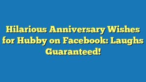 Hilarious Anniversary Wishes for Hubby on Facebook: Laughs Guaranteed!