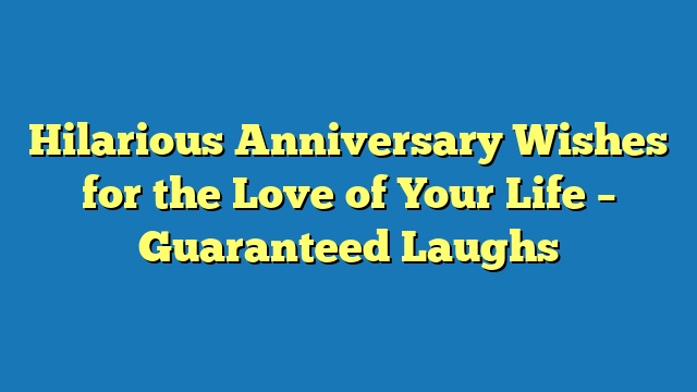 Hilarious Anniversary Wishes for the Love of Your Life – Guaranteed Laughs