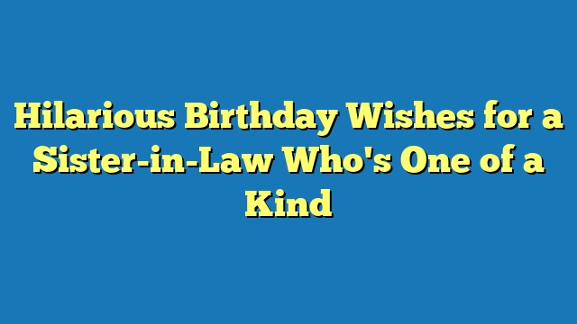 Hilarious Birthday Wishes for a Sister-in-Law Who's One of a Kind