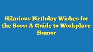 Hilarious Birthday Wishes for the Boss: A Guide to Workplace Humor