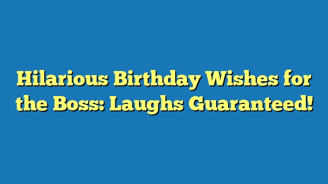 Hilarious Birthday Wishes for the Boss: Laughs Guaranteed!