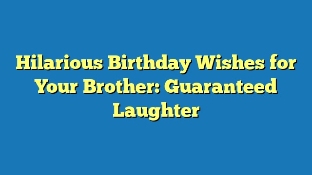 Hilarious Birthday Wishes for Your Brother: Guaranteed Laughter