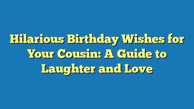 Hilarious Birthday Wishes for Your Cousin: A Guide to Laughter and Love