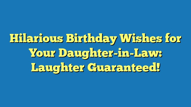 Hilarious Birthday Wishes for Your Daughter-in-Law: Laughter Guaranteed!