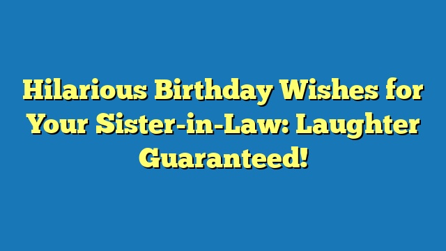 Hilarious Birthday Wishes for Your Sister-in-Law: Laughter Guaranteed!