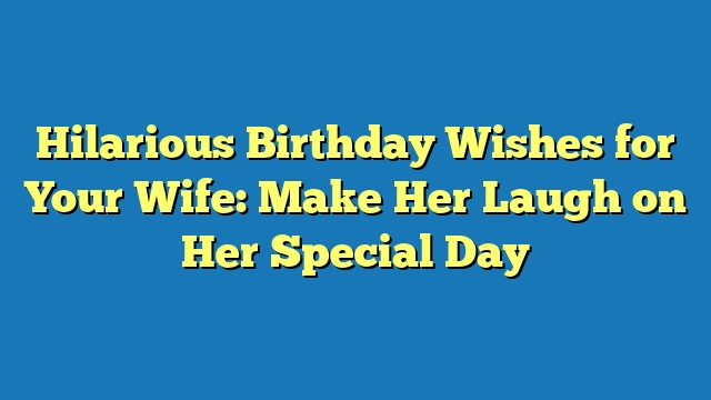 Hilarious Birthday Wishes for Your Wife: Make Her Laugh on Her Special Day