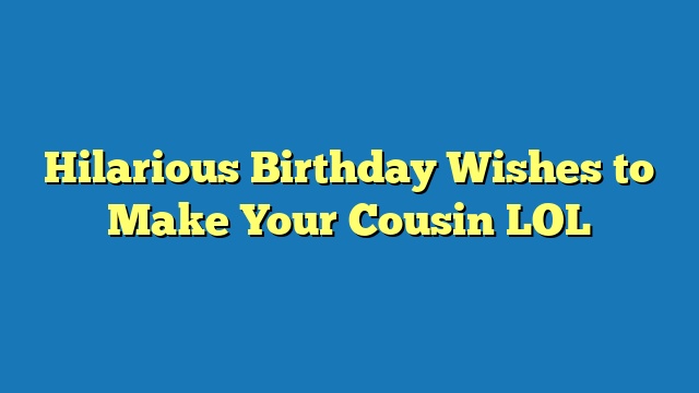 Hilarious Birthday Wishes to Make Your Cousin LOL