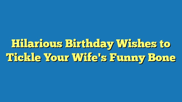 Hilarious Birthday Wishes to Tickle Your Wife's Funny Bone