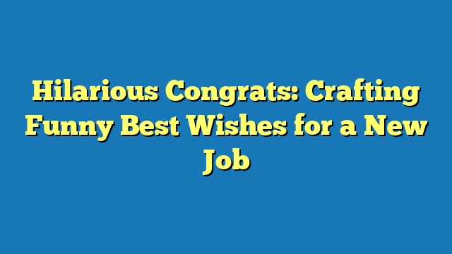 Hilarious Congrats: Crafting Funny Best Wishes for a New Job