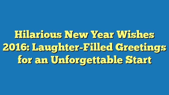 Hilarious New Year Wishes 2016: Laughter-Filled Greetings for an Unforgettable Start