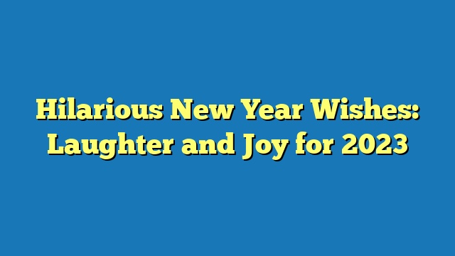 Hilarious New Year Wishes: Laughter and Joy for 2023