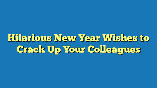 Hilarious New Year Wishes to Crack Up Your Colleagues