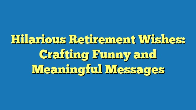 Hilarious Retirement Wishes: Crafting Funny and Meaningful Messages