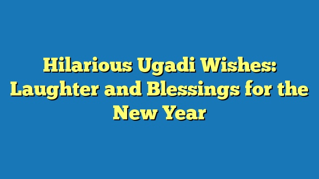 Hilarious Ugadi Wishes: Laughter and Blessings for the New Year