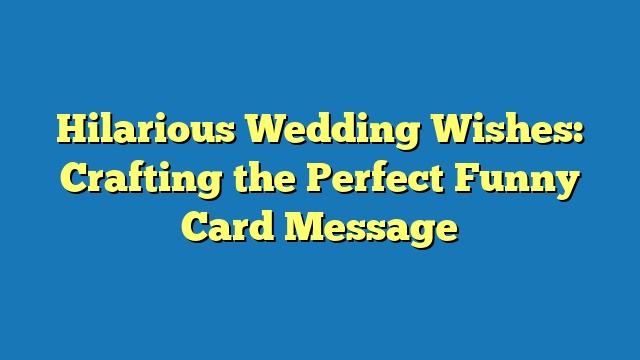 Hilarious Wedding Wishes: Crafting the Perfect Funny Card Message