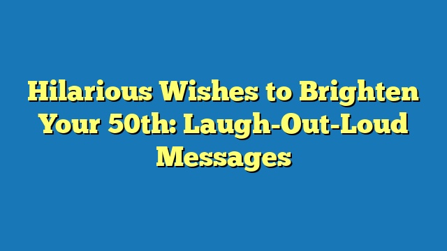 Hilarious Wishes to Brighten Your 50th: Laugh-Out-Loud Messages