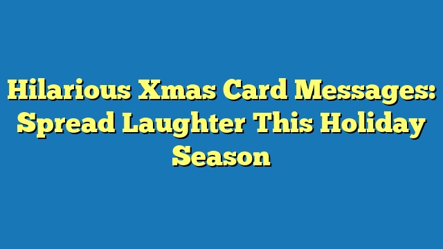 Hilarious Xmas Card Messages: Spread Laughter This Holiday Season