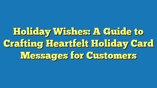 Holiday Wishes: A Guide to Crafting Heartfelt Holiday Card Messages for Customers