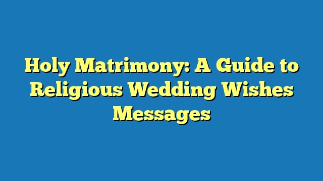 Holy Matrimony: A Guide to Religious Wedding Wishes Messages